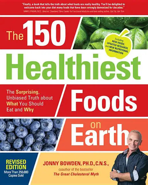 The 150 Healthiest Foods on Earth, Revised Edition: The Surprising, Unbiased Truth about What You Should Eat and Why - Paperback