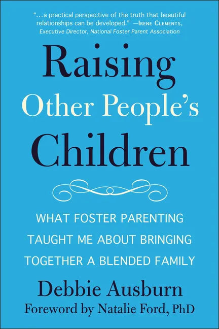 Raising Other People's Children: What Foster Parenting Taught Me about Bringing Together a Blended Family - Paperback
