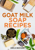Goat Milk Soap Recipes: Organic and Homemade Goat Milk Soaps for Soft and Healthy Skin - Paperback