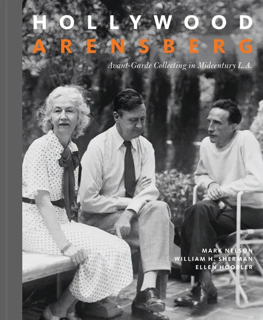 Hollywood Arensberg: Avant-Garde Collecting in Midcentury L.A. - Hardcover