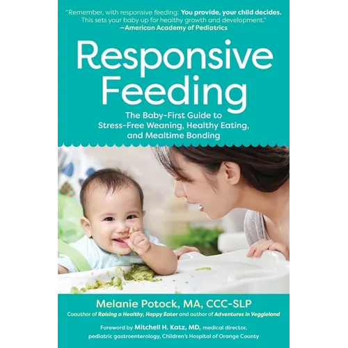 Responsive Feeding: The Baby-First Guide to Stress-Free Weaning, Healthy Eating, and Mealtime Bonding - Paperback