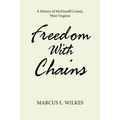 Freedom With Chains: A History of McDowell County, West Virginia - Paperback