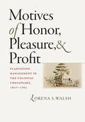 Motives of Honor, Pleasure, and Profit: Plantation Management in the Colonial Chesapeake, 1607-1763 - Hardcover