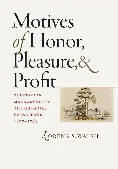 Motives of Honor, Pleasure, and Profit: Plantation Management in the Colonial Chesapeake, 1607-1763 - Hardcover