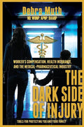 The Dark Side of Injury: Navigating Worker's Compensation, Health Insurance, and the Medical-Pharmaceutical Industry - Paperback