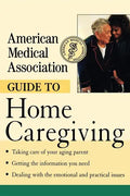 American Medical Association Guide to Home Caregiving - Hardcover