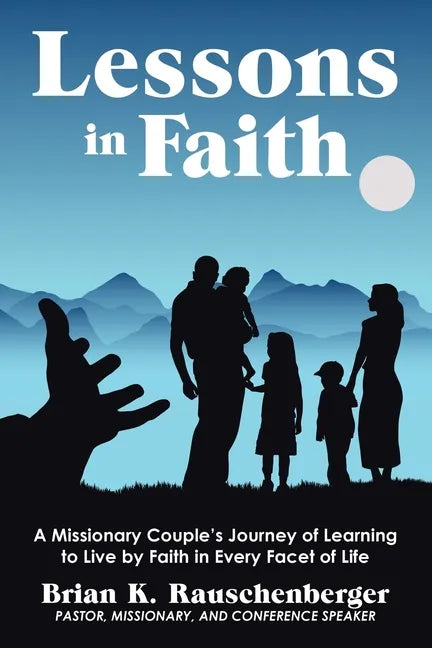 Lessons in Faith: A Missionary Couple's Journey of Learning to Live by Faith in Every Facet of Life - Paperback