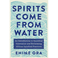 Spirits Come from Water: An Introduction to Ancestral Veneration and Reclaiming African Spiritual Practices - Paperback