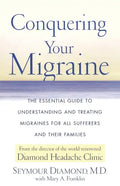 Conquering Your Migraine: The Essential Guide to Understanding and Treating Migraines for All Sufferers and Their Families - Paperback