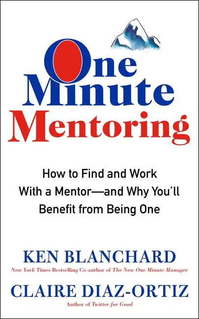 One Minute Mentoring: How to Find and Work with a Mentor--And Why You'll Benefit from Being One - Hardcover