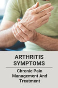 Arthritis Symptoms: Chronic Pain Management And Treatment: Tylenol Arthritis - Paperback