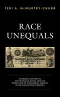 Race Unequals: Overseer Contracts, White Masculinities, and the Formation of Managerial Identity in the Plantation Economy - Hardcover