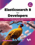 Elasticsearch 8 for Developers: A beginner's guide to indexing, analyzing, searching, and aggregating data - 2nd Edition - Paperback