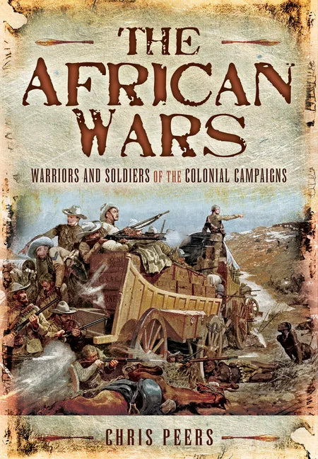 The African Wars: Warriors and Soldiers of the Colonial Campaigns - Paperback