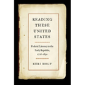 Reading These United States: Federal Literacy in the Early Republic, 1776-1830 - Paperback