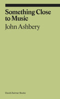 Something Close to Music: Late Art Writings, Poems, and Playlists - Paperback