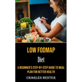 Low Fodmap Diet: A Beginner's Step-by-step Guide to Meal Plan for Better Health - Paperback