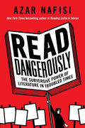 Read Dangerously: The Subversive Power of Literature in Troubled Times - Hardcover