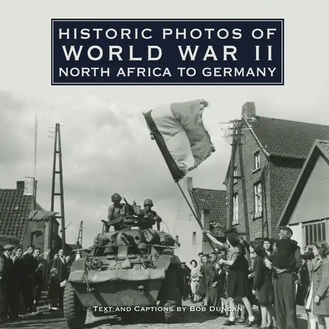 Historic Photos of World War II: North Africa to Germany - Hardcover