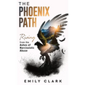 The Phoenix Path: Rising from the Ashes of Narcissistic Abuse. The Ultimate Recovery Guide from Narcissism, Gaslighting and Codependency - Hardcover