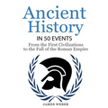 History: Ancient History in 50 Events: From Ancient Civilizations to the Fall of the Roman Empire (History Books, History of the World, Ancient Rome) - Paperback