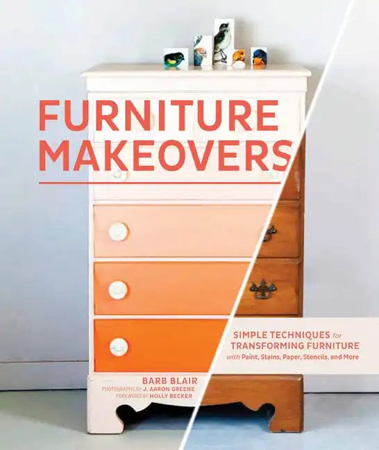 Furniture Makeovers: Simple Techniques for Transforming Furniture with Paint, Stains, Paper, Stencils, and More - Hardcover