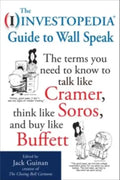 The Investopedia Guide to Wall Speak: The Terms You Need to Know to Talk Like Cramer, Think Like Soros, and Buy Like Buffett - Paperback