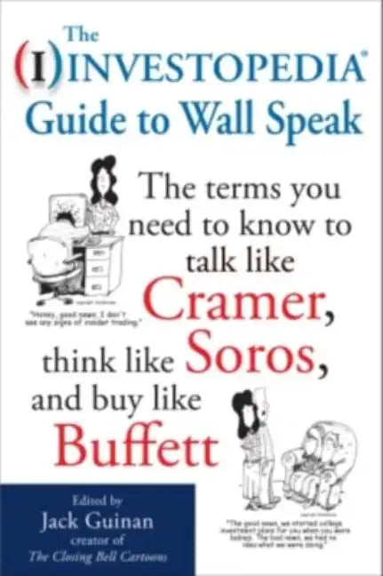 The Investopedia Guide to Wall Speak: The Terms You Need to Know to Talk Like Cramer, Think Like Soros, and Buy Like Buffett - Paperback
