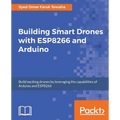 Building Smart Drones with ESP8266 and Arduino: Build exciting drones by leveraging the capabilities of Arduino and ESP8266 - Paperback
