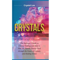 Crystals: Beginner's Guide to Crystal Healing and How to Heal the Human Energy Field through the Power of Crystals and Healing S - Hardcover