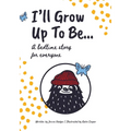 I'll Grow Up To Be...: A bedtime story for everyone - Paperback