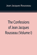 The Confessions of Jean Jacques Rousseau (Volume I) - Paperback