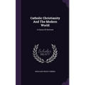 Catholic Christianity And The Modern World: A Course Of Sermons - Hardcover