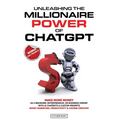 Unleashing the Millionaire Power of ChatGPT: Make More Money as a Beginner, Entrepreneur, or Business Owner with AI Chatbots & Custom Prompts - Boost - Paperback