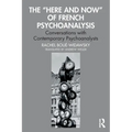The "Here and Now" of French Psychoanalysis: Conversations with Contemporary Psychoanalysts - Paperback