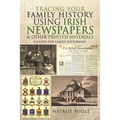 Tracing Your Family History Using Irish Newspapers and Other Printed Materials: A Guide for Family Historians - Paperback