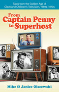 From Captain Penny to Superhost: Tales from the Golden Age of Cleveland Children's Television, 1950s-1970s - Paperback
