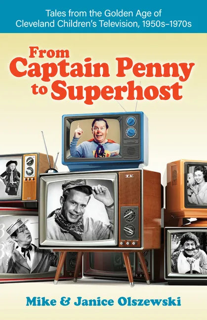 From Captain Penny to Superhost: Tales from the Golden Age of Cleveland Children's Television, 1950s-1970s - Paperback