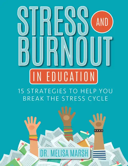 Stress and Burnout in Education: 15 Strategies to Help You Break the Stress Cycle - Paperback