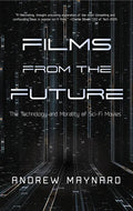 Films from the Future: The Technology and Morality of Sci-Fi Movies - Hardcover