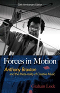 Forces in Motion: Anthony Braxton and the Meta-Reality of Creative Music: Interviews and Tour Notes, England 1985 - Paperback