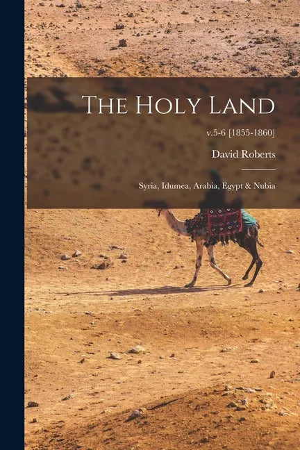 The Holy Land: Syria, Idumea, Arabia, Egypt & Nubia; v.5-6 [1855-1860] - Paperback