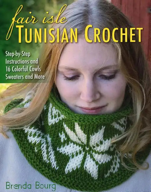 Fair Isle Tunisian Crochet: Step-By-Step Instructions and 16 Colorful Cowls, Sweaters, and More - Paperback