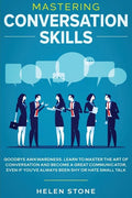 Mastering Conversation Skills: Goodbye Awkwardness. Learn to Master the Art of Conversation and Become A Great Communicator, Even if You've Always Be - Paperback