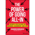 The Power of Going All-In: Secrets for Success in Business, Leadership, and Life - Hardcover