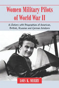 Women Military Pilots of World War II: A History with Biographies of American, British, Russian and German Aviators - Paperback