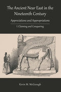 The Ancient Near East in the Nineteenth Century: I. Claiming and Conquering - Paperback