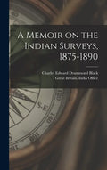A Memoir on the Indian Surveys, 1875-1890 - Hardcover