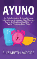Ayuno: La guía definitiva sobre el ayuno intermitente, ayuno en días alternos, ayuno de una comida al día y el ayuno prolongado de agua - Hardcover