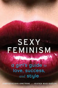 Sexy Feminism: A Girl's Guide to Love, Success, and Style - Paperback
